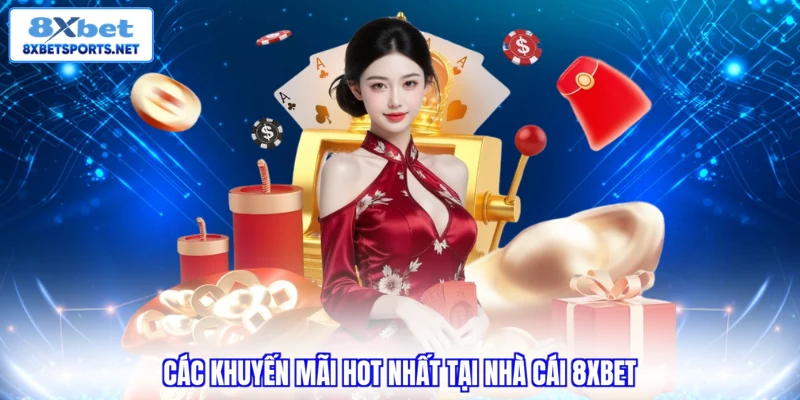 Khuyến mãi 8XBET Các khuyến mãi hot nhất tại nhà cái 8xbet