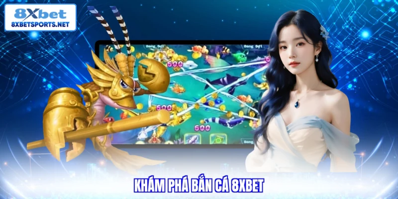 Bắn Cá 8XBET - Bí Quyết Trải Nghiệm Giải Trí Đại Dương Khám phá bắn cá 8XBET